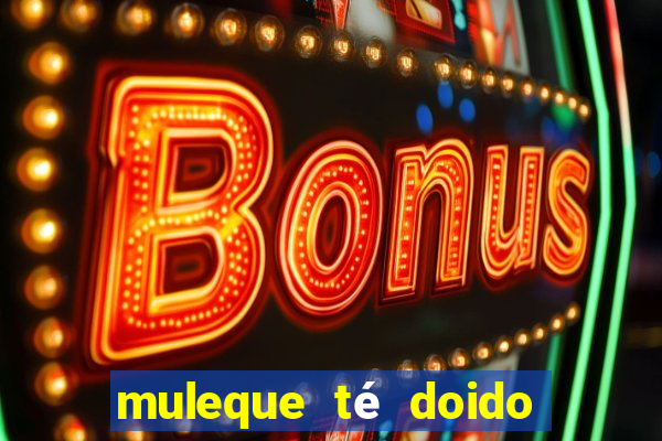 muleque té doido 4 filme completo